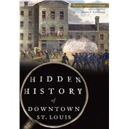 Hidden History of Downtown St. Louis by Kavanaugh, Maureen, 9781467136839