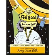The Feel Good Bar and Grill A Book About Robots You Can Color by Roth, Amy, 9781483596839