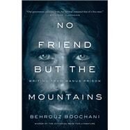 No Friend but the Mountains by Boochani, Behrouz; Tofighian, Omid; Flanagan, Richard, 9781487006839