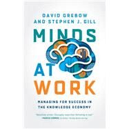 Minds at Work Managing for Success in the Knowledge Economy by Grebow , David; Gill, Stephen J., 9781562866839