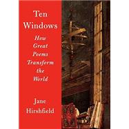 Ten Windows How Great Poems Transform the World by HIRSHFIELD, JANE, 9780345806840