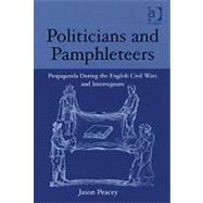 Politicians and Pamphleteers: Propaganda During the English Civil Wars and Interregnum by Peacey,Jason, 9780754606840