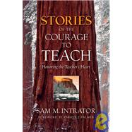 Stories of the Courage to Teach Honoring the Teacher's Heart by Intrator, Sam M.; Palmer, Parker J., 9780787996840