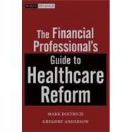 The Financial Professional's Guide to Healthcare Reform by Dietrich, Mark O.; Anderson, Gregory D., 9781118236840