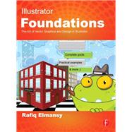 Illustrator Foundations: The Art of Vector Graphics, Design and Illustration in Illustrator by Elmansy,Rafiq, 9781138416840