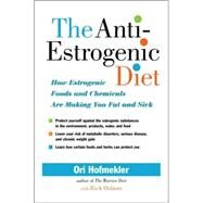 The Anti-Estrogenic Diet How Estrogenic Foods and Chemicals Are Making You Fat and Sick by Hofmekler, Ori; Osborn, Rick, 9781556436840