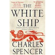 The White Ship: Conquest, Anarchy and the Wrecking of Henry I's Dream by Spencer, Charles, 9780008296841