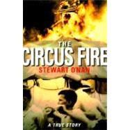 Circus Fire : A True Story by O'Nan, Stewart, 9780385496841
