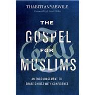 The Gospel for Muslims An Encouragement to Share Christ with Confidence by Anyabwile, Thabiti; Stiles, J. Mack, 9780802416841