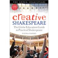 Creative Shakespeare The Globe Education Guide to Practical Shakespeare by Banks, Fiona, 9781408156841