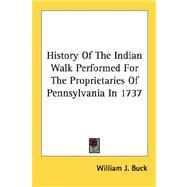 History of the Indian Walk Performed for the Proprietaries of Pennsylvania in 1737 by Buck, William J., 9781428646841