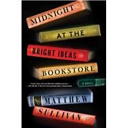 Midnight at the Bright Ideas Bookstore A Novel by Sullivan, Matthew, 9781501116841