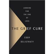 The Grief Cure by Cody Delistraty, 9780063256842