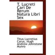 T. Lucreti Cari De Rerum Natura Libri Sex by Carus, Titus Lucretius; Munro, Hugh Andrew Johnstone, 9780554466842