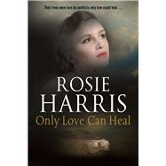 Only Love Can Heal by Harris, Rosie, 9780727886842