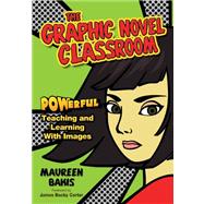 The Graphic Novel Classroom; POWerful Teaching and Learning With Images by Maureen Bakis, 9781412936842