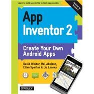 App Inventor 2 by Wolber, David; Abelson, Hal; Spertus, Ellen; Looney, Liz, 9781491906842