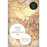 Birth of the Geopolitical Age by Shellen Xiao Wu, 9781503636842