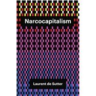 Narcocapitalism Life in the Age of Anaesthesia by De Sutter, Laurent; Norman, Barnaby, 9781509506842