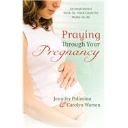 Praying Through Your Pregnancy by Polimino, Jennifer; Warren, Carolyn, 9780800726843