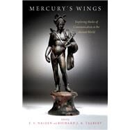 Mercury's Wings Exploring Modes of Communication in the Ancient World by J. A. Talbert, Richard; S. Naiden, Fred, 9780195386844