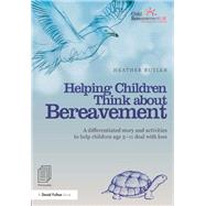 Helping Children Think about Bereavement: A differentiated story and activities to help children age 5-11 deal with loss by Butler; Heather, 9780415536844