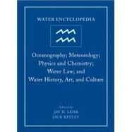 Water Encyclopedia, Oceanography; Meteorology; Physics and Chemistry; Water Law; and Water History, Art, and Culture by Lehr, Jay H.; Keeley, Jack, 9780471736844
