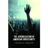 The Juvenilization of American Christianity by Bergler, Thomas E., 9780802866844