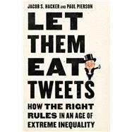 Let them Eat Tweets How the Right Rules in an Age of Extreme Inequality by Hacker, Jacob S.; Pierson, Paul, 9781631496844