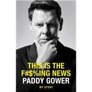 This is the F#$%ing News My Story by Gower, Paddy, 9781991006844