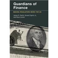 Guardians of Finance Making Regulators Work for Us by Barth, James R.; Caprio, Gerard; Levine, Ross, 9780262526845