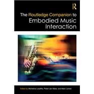 The Routledge Companion to Embodied Music Interaction by Lesaffre, Micheline; Maes, Pieter-jan; Leman, Marc, 9780367876845