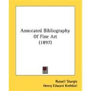 Annotated Bibliography Of Fine Art by Sturgis, Russell; Krehbiel, Henry Edward; Iles, George, 9780548806845