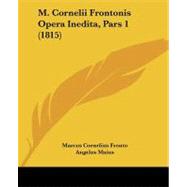 M. Cornelii Frontonis Opera Inedita, Pars 1 by Fronto, Marcus Cornelius; Maius, Angelus, 9781104186845