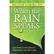 When the Rain Speaks : Celebrating God's Presence in Nature by Svoboda, Melannie, 9781585956845
