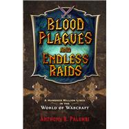Blood Plagues and Endless Raids A Hundred Million Lives in the World of Warcraft by Palumbi, Anthony R., 9781613736845