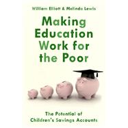 Making Education Work for the Poor The Potential of Children's Savings Accounts by Elliott, Willliam; Lewis, Melinda, 9780190866846