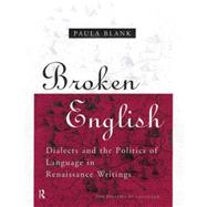 Broken English: Dialects and the Politics of Language in Renaissance Writings by Blank,Paula, 9780415756846