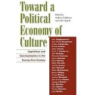 Toward a Political Economy of Culture Capitalism and Communication in the Twenty-First Century by Calabrese, Andrew; Sparks, Colin; Bogdanowicz, Marc; Burgelman, Jean-Claude; Calabrese, Andrew; Collins, Richard; Curran, James; Gandy, Oscar H., Jr.; Golding, Peter; Gourova, Elissaveta; Hanada, Tatsuro; Harvey, Sylvia; Horwitz, Robert; Javary, Michle;, 9780742526846