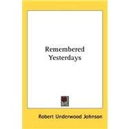 Remembered Yesterdays by Johnson, Robert Underwood, 9781432626846