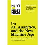 HBR's 10 Must Reads on AI, Analytics, and the New Machine Age with bonus article Why Every Company Needs an Augmented Reality Strategy by Michael E. Porter and James E. Heppelmann by Harvard Business Review; Porter, Michael E.; Davenport, Thomas H.; Daugherty, Paul; Wilson, H. James, 9781633696846