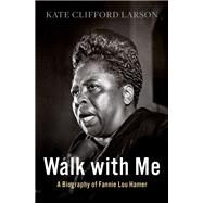 Walk with Me A Biography of Fannie Lou Hamer by Larson, Kate Clifford, 9780190096847