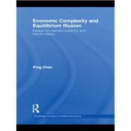 Economic Complexity and Equilibrium Illusion: Essays on market instability and macro vitality by Chen; Ping, 9780415746847
