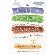 The Hidden Nations of Animals A Grand Tour of Earth's Wild Civilizations by Huling, Ryan; Uberti, Oliver, 9780593716847