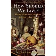 How Should We Live? Great Ideas from the Past for Everyday Life by Krznaric, Roman, 9781933346847