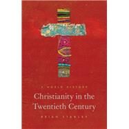 Christianity in the Twentieth Century by Stanley, Brian, 9780691196848
