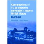Consumerism and the Co-operative Movement in Modern British History Taking Stock by Black, Lawrence; Robertson, Nicole, 9780719076848