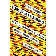 Delirium and Resistance by Sholette, Gregory; Charnley, Kim; Lippard, Lucy R., 9780745336848