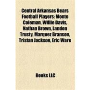 Central Arkansas Bears Football Players : Monte Coleman, Willie Davis, Nathan Brown, Landon Trusty, Marquez Branson, Tristan Jackson, Eric Ware by , 9781157316848