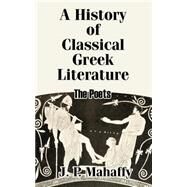 A History of Classical Greek Literature: The Poets by Mahaffy, John Pentland, 9781410206848